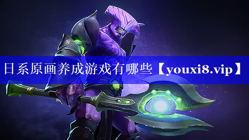 日系原画养成游戏有哪些 日系原画养成游戏有哪些