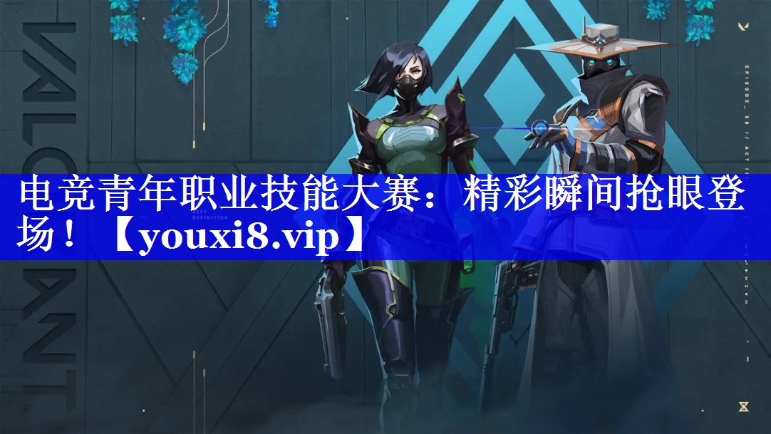 电竞青年职业技能大赛:精彩瞬间抢眼登场! 电竞青年职业技能大赛:精彩瞬间抢眼登场!